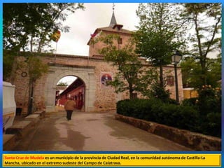 Santa Cruz de Mudela es un municipio de la provincia de Ciudad Real, en la comunidad autónoma de Castilla-La
Mancha, ubicado en el extremo sudeste del Campo de Calatrava.
 