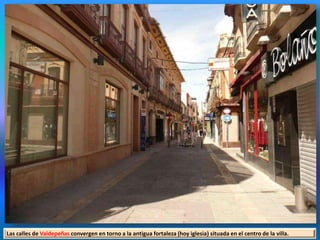 Las calles de Valdepeñas convergen en torno a la antigua fortaleza (hoy iglesia) situada en el centro de la villa.
 