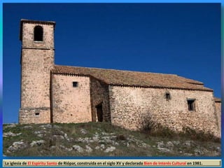 La iglesia de El Espíritu Santo de Riópar, construida en el siglo XV y declarada Bien de Interés Cultural en 1981.
 