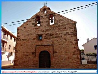 Iglesia parroquial de Santa María Magdalena una construcción gótica de principios del siglo XVI.
 