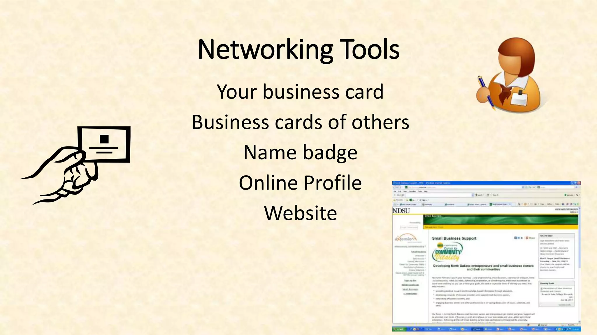 Networking Tools
Your business card
Business cards of others
Name badge
Online Profile
Website
 