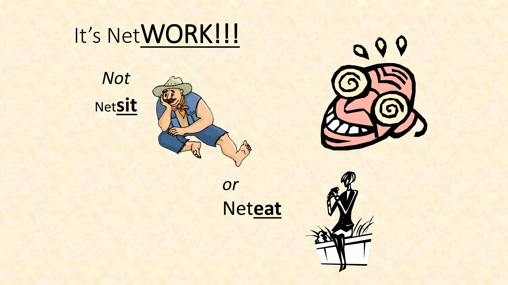 It’s NetWORK!!!
Not
Netsit
or
Neteat
 