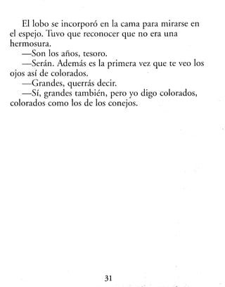 El lobo se incorporó en la cama para mirarse en
el espejo. Tuvo que reconocer que no era una
hermosura.
—Son los años, tes...
