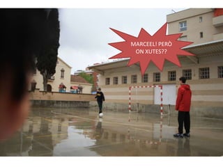 MARCEEL! PERÒ
 ON XUTES??
 