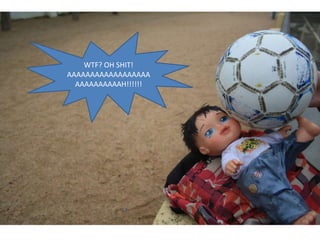 WTF? OH SHIT!
AAAAAAAAAAAAAAAAAA
  AAAAAAAAAAH!!!!!!
 