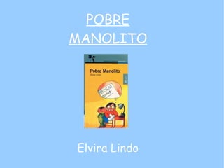 POBRE
MANOLITO




Elvira Lindo
 