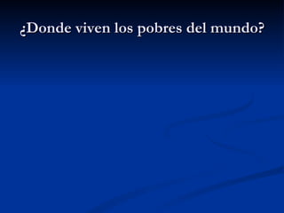¿Donde viven los pobres del mundo?
 