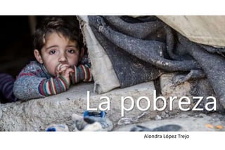 La pobreza
Alondra López Trejo
 