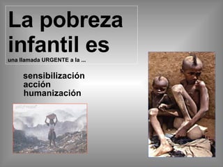 La pobreza infantil es   una llamada URGENTE a la ... sensibilización acción humanización 