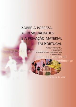 SOBRE A POBREZA,
AS DESIGUALDADES
E A PRIVAÇÃO MATERIAL
        EM    PORTUGAL
                ABOUT POVERTY,
                     INEQUALITY
       AND MATERIAL DEPRIVATION
                   IN PORTUGAL
 