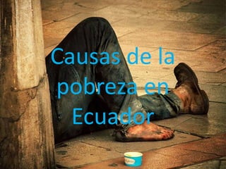 Causas de la
pobreza en
Ecuador

 