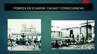 POBREZA EN ECUADOR: CAUSAS Y CONSECUENCIAS
 
