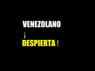 VENEZOLANO  ¡   DESPIERTA  ! 