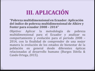 Método de Alkire y
Foster
 Enfoque integral de
la pobreza (no solo
falta de ingreso)
Fuente: Disponible en: www.eldiariod...