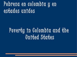 Pobreza en colombia y en estados unidos Poverty in Colombia and the United States 