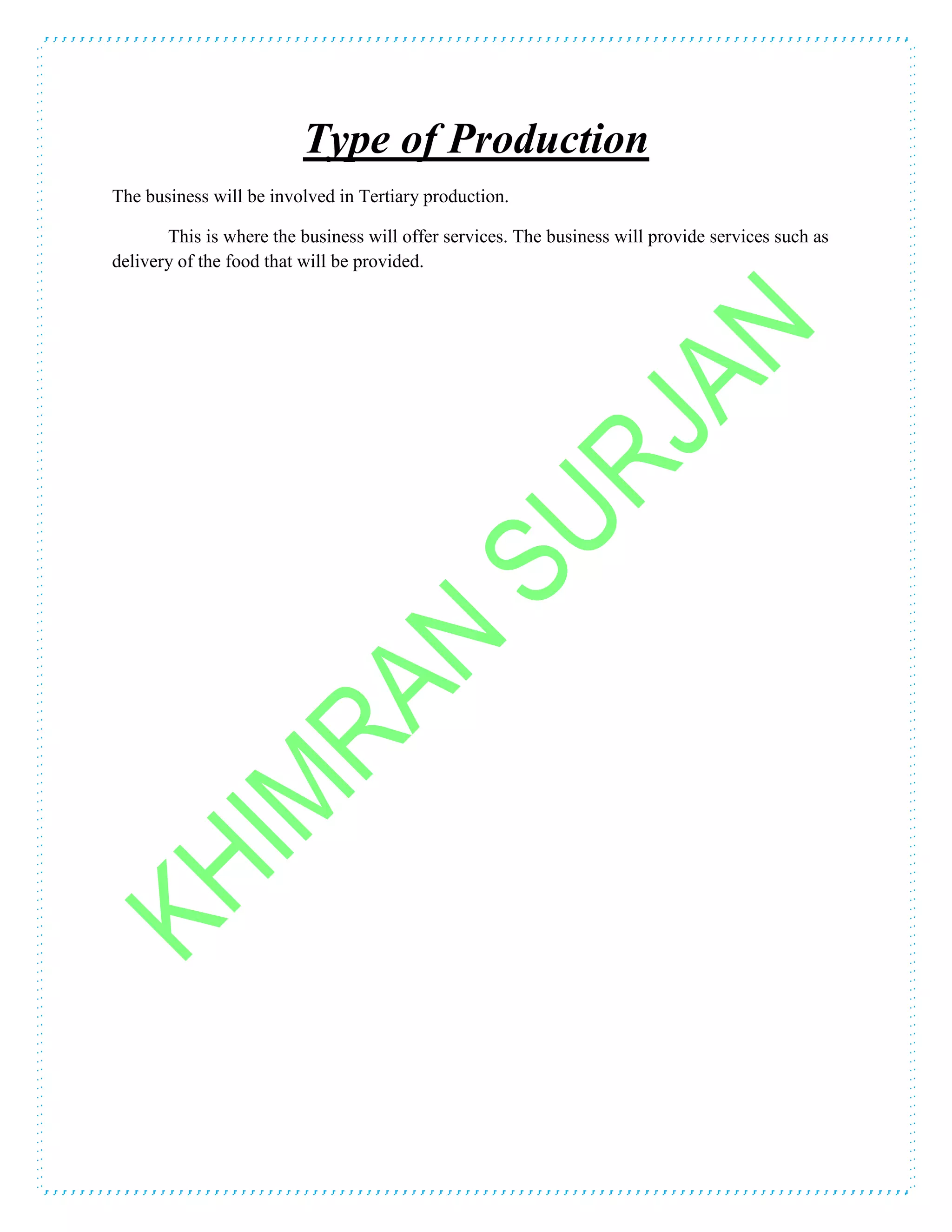 Type of Production
The business will be involved in Tertiary production.
This is where the business will offer services. The business will provide services such as
delivery of the food that will be provided.
 