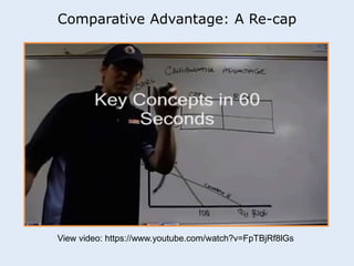 Comparative Advantage: A Re-cap 
View video: https://www.youtube.com/watch?v=FpTBjRf8lGs 
 