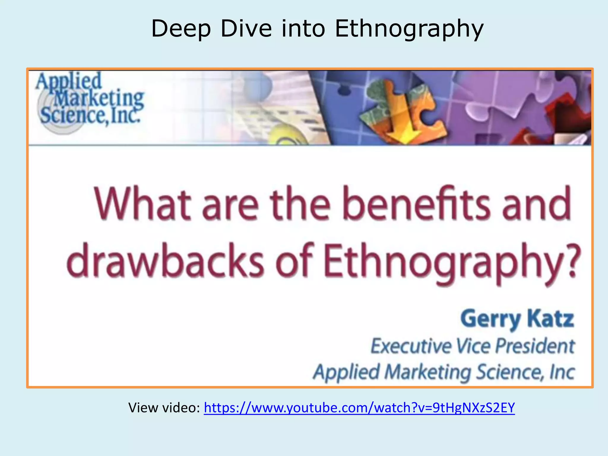 Deep Dive into Ethnography 
View video: https://www.youtube.com/watch?v=9tHgNXzS2EY 
 