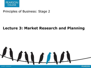 Principles of Business: Stage 2 
Lecture 3: Market Research and Planning 
 