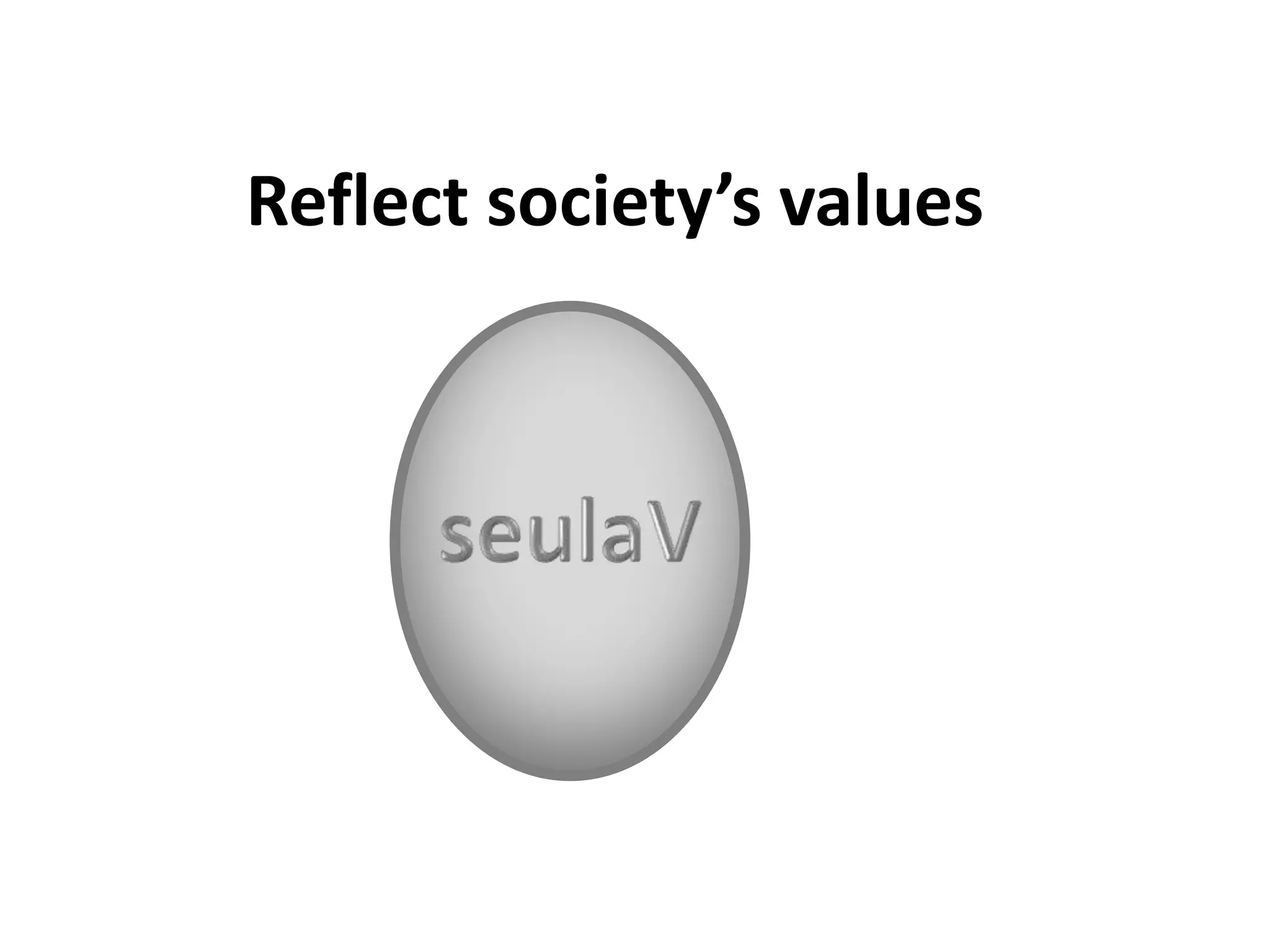 Reflect society’s values 
 