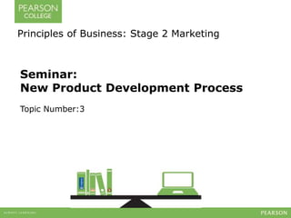 Principles of Business: Stage 2 Marketing 
Seminar: 
New Product Development Process 
Topic Number:3 
 