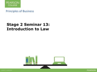 Principles of Business 
Stage 2 Seminar 13: 
Introduction to Law 
 