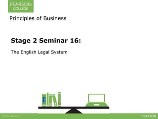 Principles of Business 
Stage 2 Seminar 16: 
The English Legal System 
 