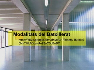 Modalitats del Batxillerat
https://drive.google.com/drive/u/1/folders/15jrdl19
5NkTMLfKlcu-t4u93aC0dBnBX
 