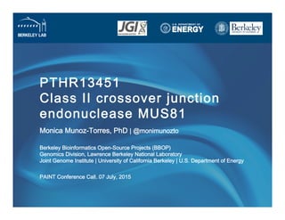 PTHR13451 
Class II crossover junction
endonuclease MUS81
Monica Munoz-Torres, PhD | @monimunozto 
Berkeley Bioinformatics Open-Source Projects (BBOP) 
Genomics Division, Lawrence Berkeley National Laboratory 
Joint Genome Institute | University of California Berkeley | U.S. Department of Energy
 
PAINT Conference Call. 07 July, 2015
 