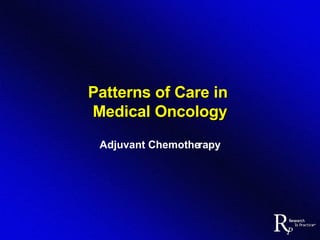 Patterns of Care in  Medical Oncology Adjuvant Chemotherapy 