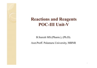 Reactions and Reagents
POC-III Unit-V
1
B.Suresh MS.(Pharm.), (Ph.D).
Asst.Proff. Palamuru University, MBNR
 