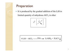 Preparation
 It is produced by the gradual addition of the LiH to
limited quantity of anhydrous AlCl3 in ether
25
 
