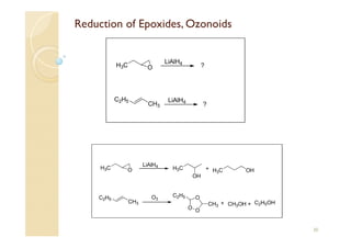 Reduction of Epoxides, Ozonoids
30
LiAlH4
?
LiAlH4
?H3C O
CH3
C2H5
O3
LiAlH4H3C O
CH3
C2H5
H3C
OH
H3C OH+
CH3
C2H5
O O
O
+ CH3OH + C2H5OH
 