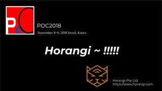 Not for public distribution • Copyright 2018 Horangi Pte Ltd
03 NOV 2018
Horangi Pte Ltd
Not for public distribution • Copyright 2018 Horangi Pte Ltd
Horangi Pte Ltd
https://www.horangi.com
Horangi ~ !!!!!
POC2018
November 8-9, 2018 Seoul, Korea
 