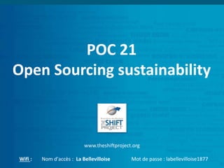 POC 21
Open Sourcing sustainability
www.theshiftproject.org
Wifi : Nom d'accès : La Bellevilloise Mot de passe : labellevilloise1877
 