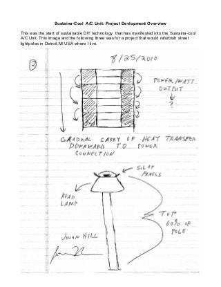 Sustaina-Cool A/C Unit: Project Devlopment Overview
This was the start of sustainable DIY technology that has manifested into the Sustaina-cool
A/C Unit. This image and the following three was for a project that would refurbish street
lightpoles in Detroit,MI USA where I live.
 
