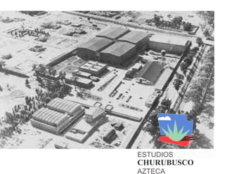 ESTUDIOS
CHURUBUSCO
AZTECA
 