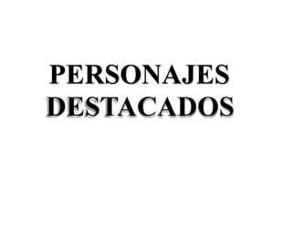 PERSONAJES
DESTACADOS
 