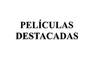 PELÍCULAS
DESTACADAS
 