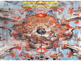 Arte barroca mineira de Ataíde –
 Igreja de São Francisco de Assis
 
