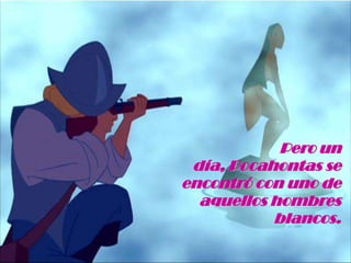 Pero un día, Pocahontas se encontró con uno de aquellos hombres blancos.