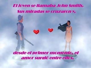 El joven se llamaba John Smith. Sus miradas se cruzaron y, desde el primer momento, el amor surgió entre ellos.