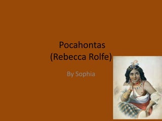 Pocahontas(Rebecca Rolfe) By Sophia 