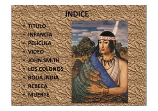 INDICE
• TITULO
• INFANCIA
• PELICULA
• VIDEO
• JOHN SMITH
• LOS COLONOS
• BODA INDIA
• REBECA
• MUERTE
 