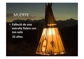 MUERTE
• Falleció de una 
extraña fiebre con 
tan solo 
22 años.
 