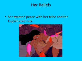 Her Beliefs<br />She wanted peace with her tribe and the English colonists.<br />