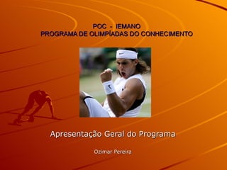 POC  -  IEMANO PROGRAMA DE OLIMPÍADAS DO CONHECIMENTO Apresentação Geral do Programa Ozimar Pereira 