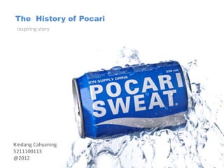 The History of Pocari
 Inspiring story




Rindang Cahyaning
5211100113
@2012
 