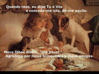 Ria Slides Quando rezo, eu digo Tu e Vós  e conceda-me isto, dê-me aquilo. Meus filhos dizem, "Olá Deus!  Agradeço por meus brinquedos e meus amigos. . 