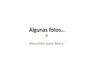 Algunas fotos… Resumen para Mary’ 